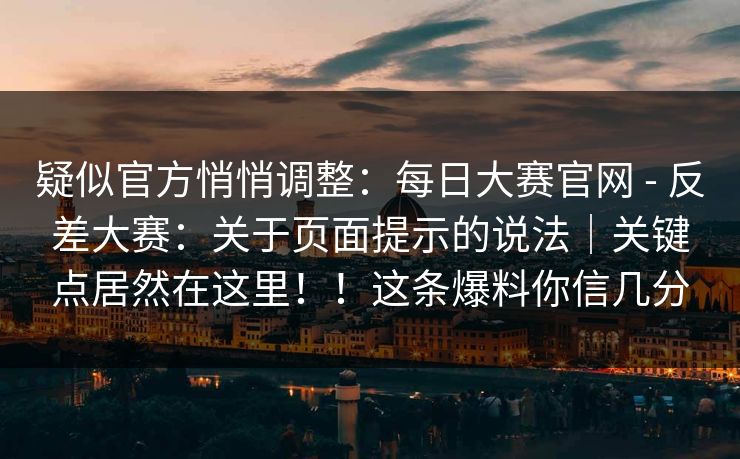 疑似官方悄悄调整:每日大赛官网 - 反差大赛:关于页面提示的说法|关键点居然在这里!!这条爆料你信几分 疑似官方悄悄调整:每日大赛官网 - 反差大赛:关于页面提示的说法|关键点居然在这里!!这条爆料你信几分